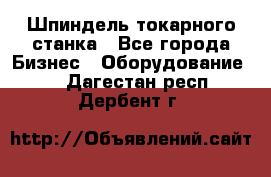 Шпиндель токарного станка - Все города Бизнес » Оборудование   . Дагестан респ.,Дербент г.